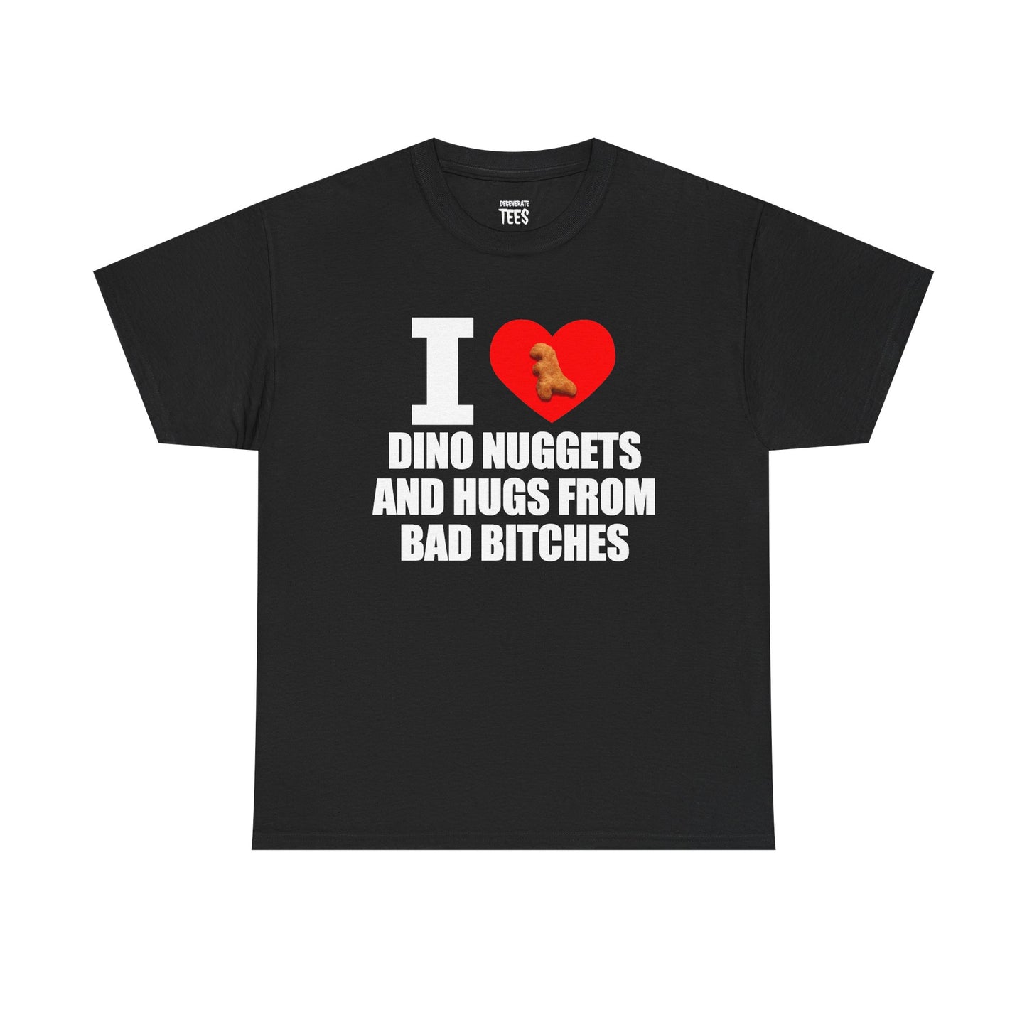 I LOVE DINO NUGGETS AND HUGS FROM BAD BITCHES SHIRT