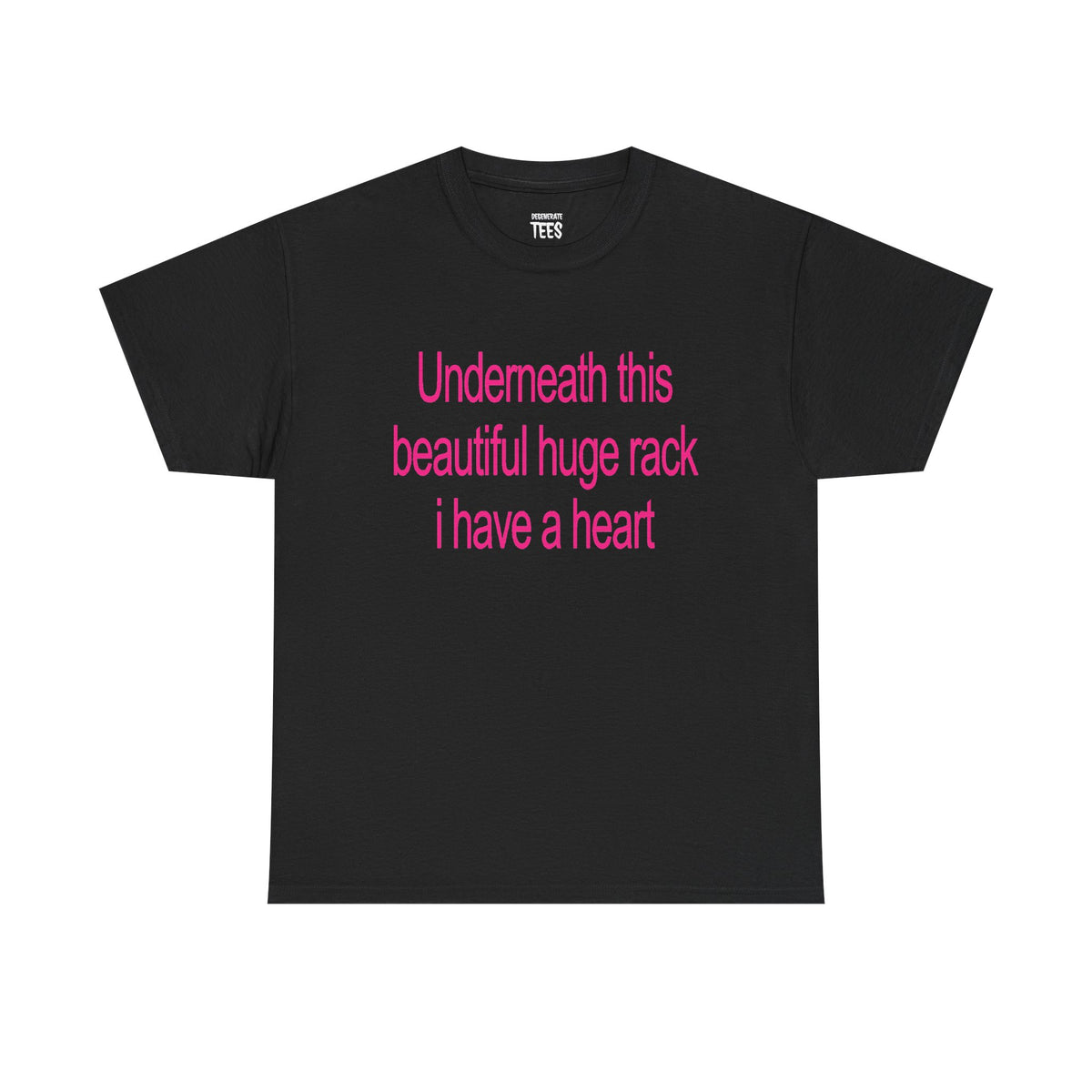 UNDERNEATH THIS BEAUTIFUL HUGE RACK I HAVE A HEART SHIRT