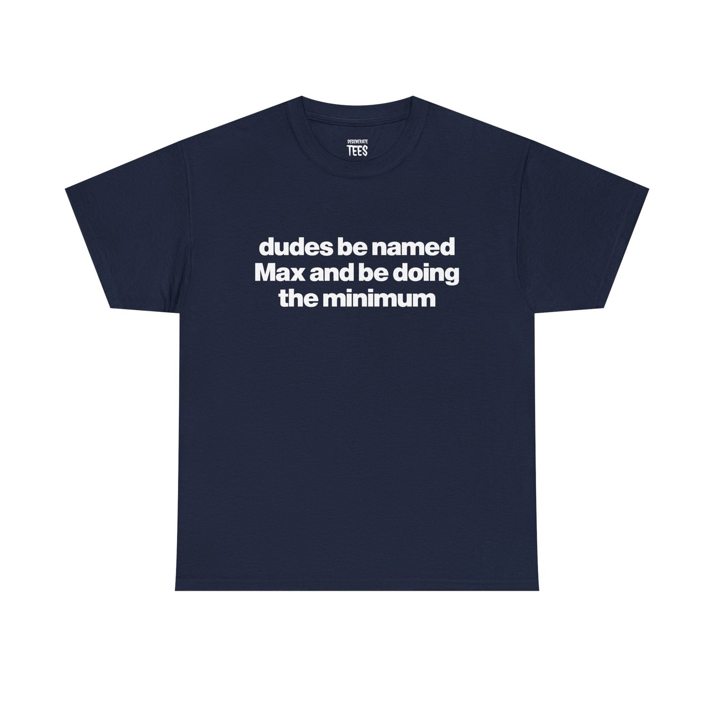 DUDES BE NAMED MAX SHIRT