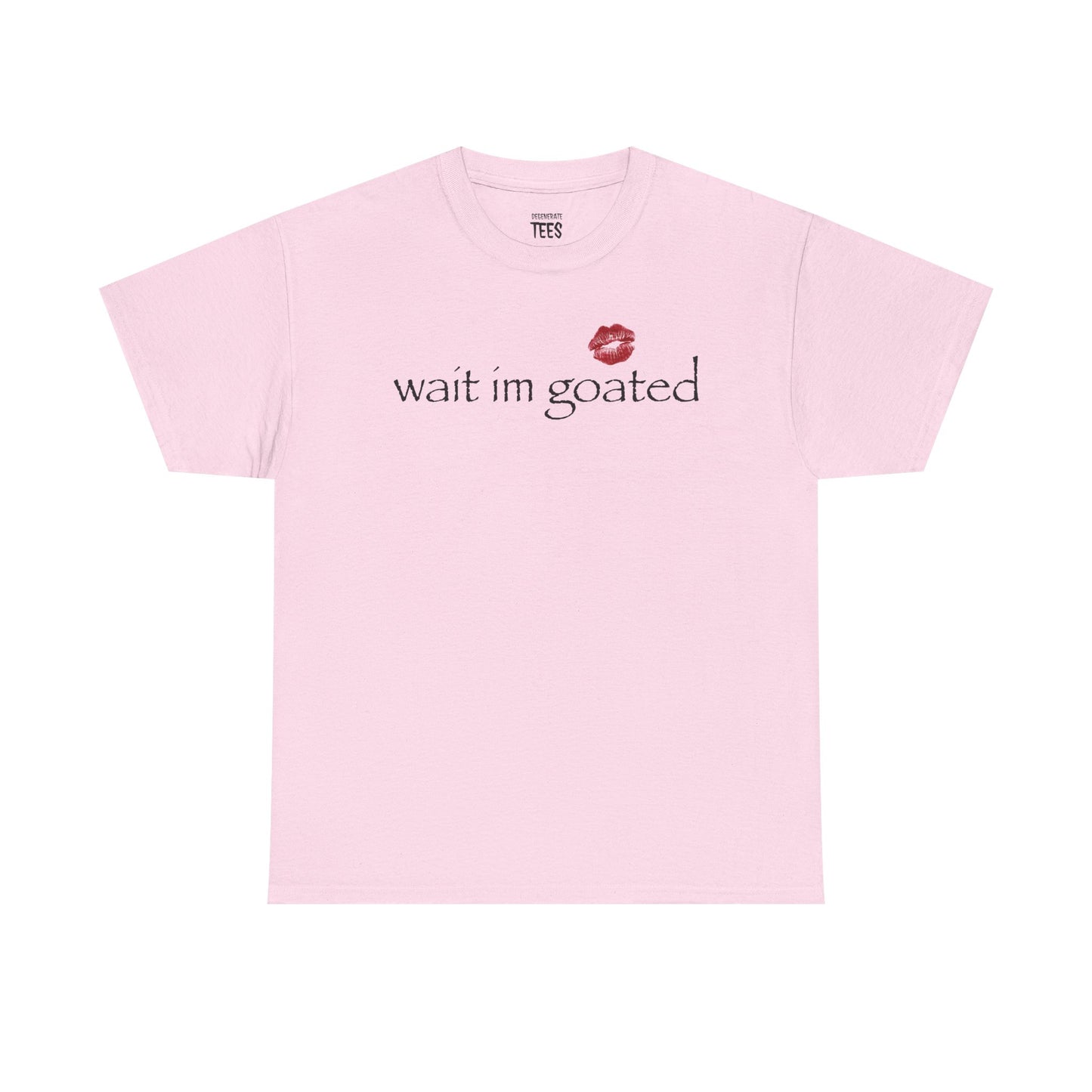 WAIT I'M GOATED SHIRT