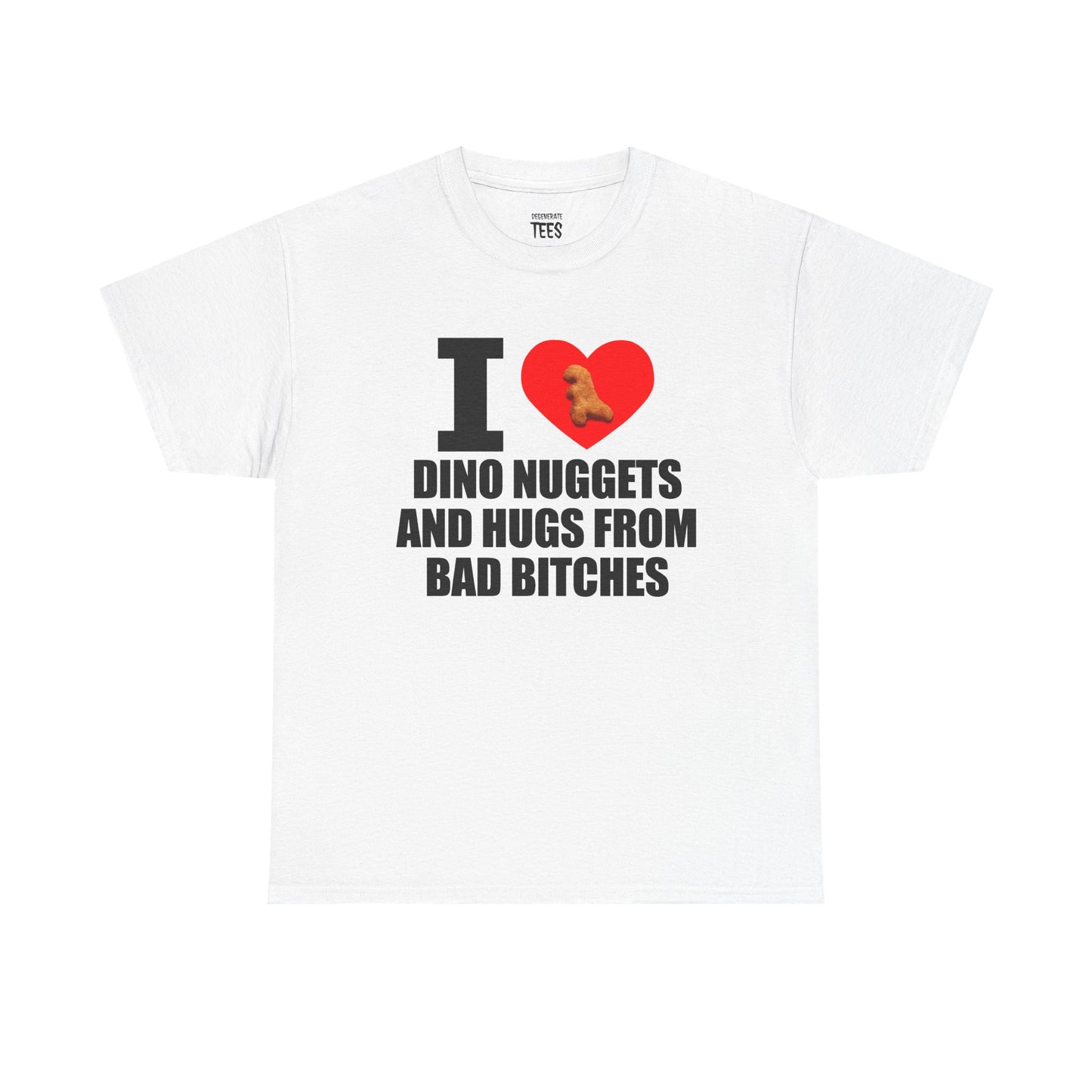 I LOVE DINO NUGGETS AND HUGS FROM BAD BITCHES SHIRT