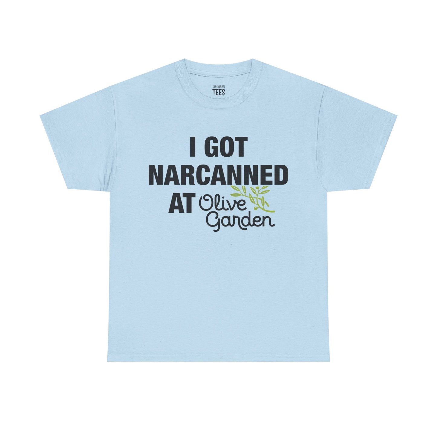 I GOT NARCANNED AT OLIVE GARDEN SHIRT