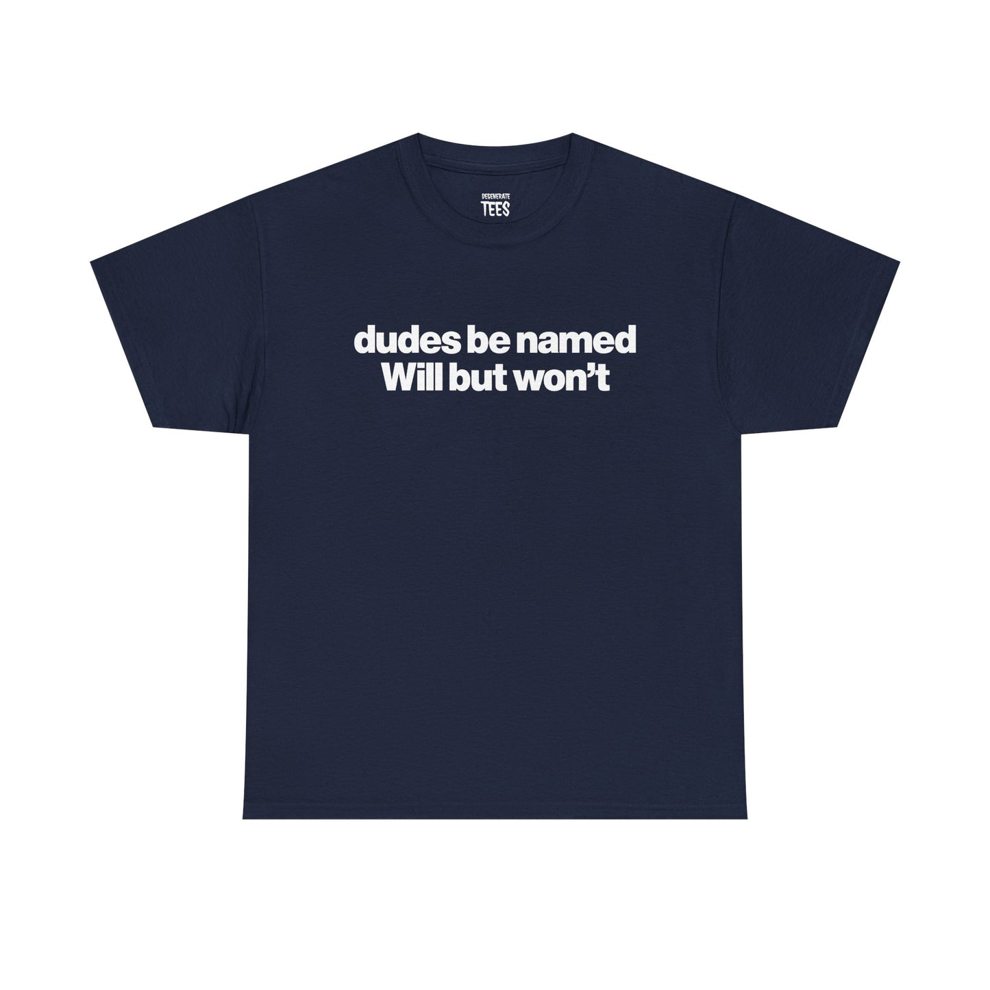 DUDES BE NAMED WILL BUT WON'T SHIRT