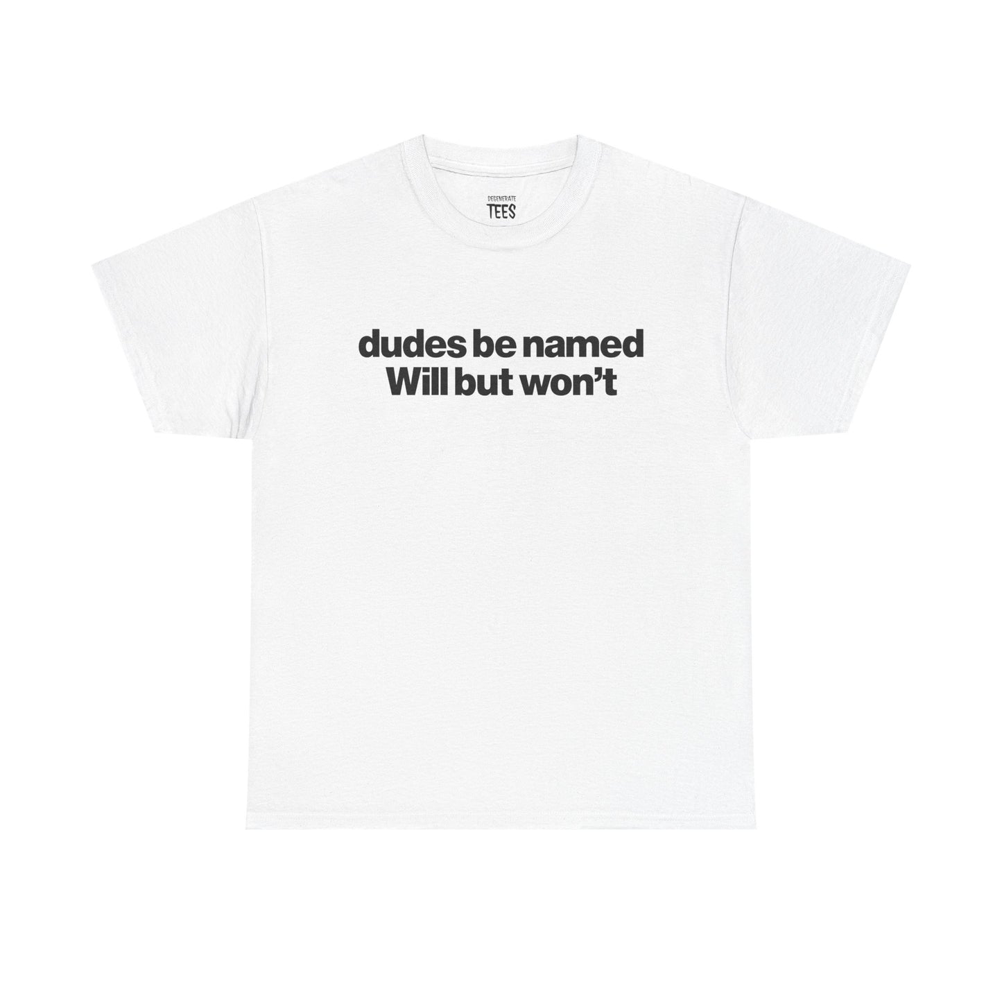 DUDES BE NAMED WILL BUT WON'T SHIRT