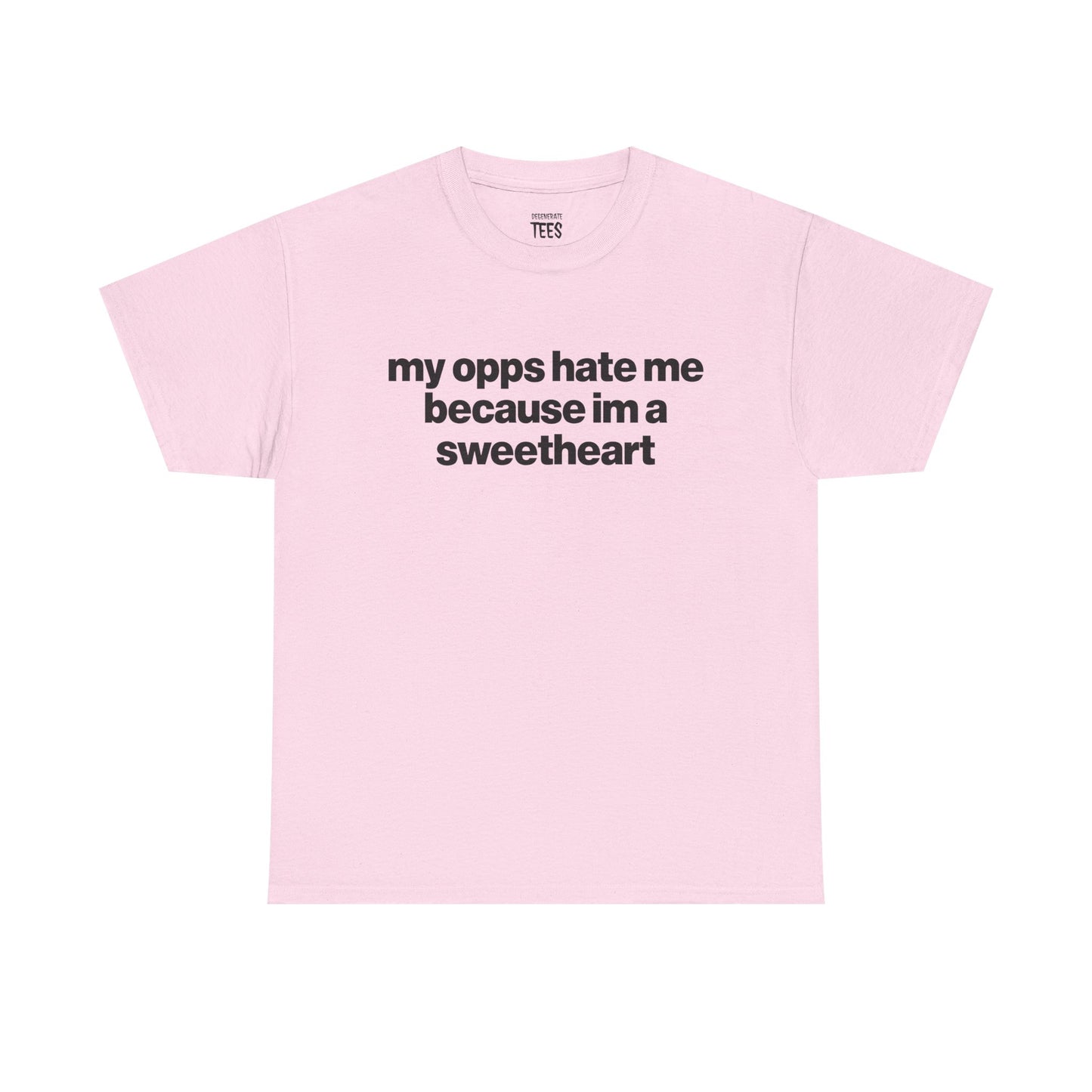 MY OPPS HATE ME BECAUSE IM A SWEETHEART SHIRT
