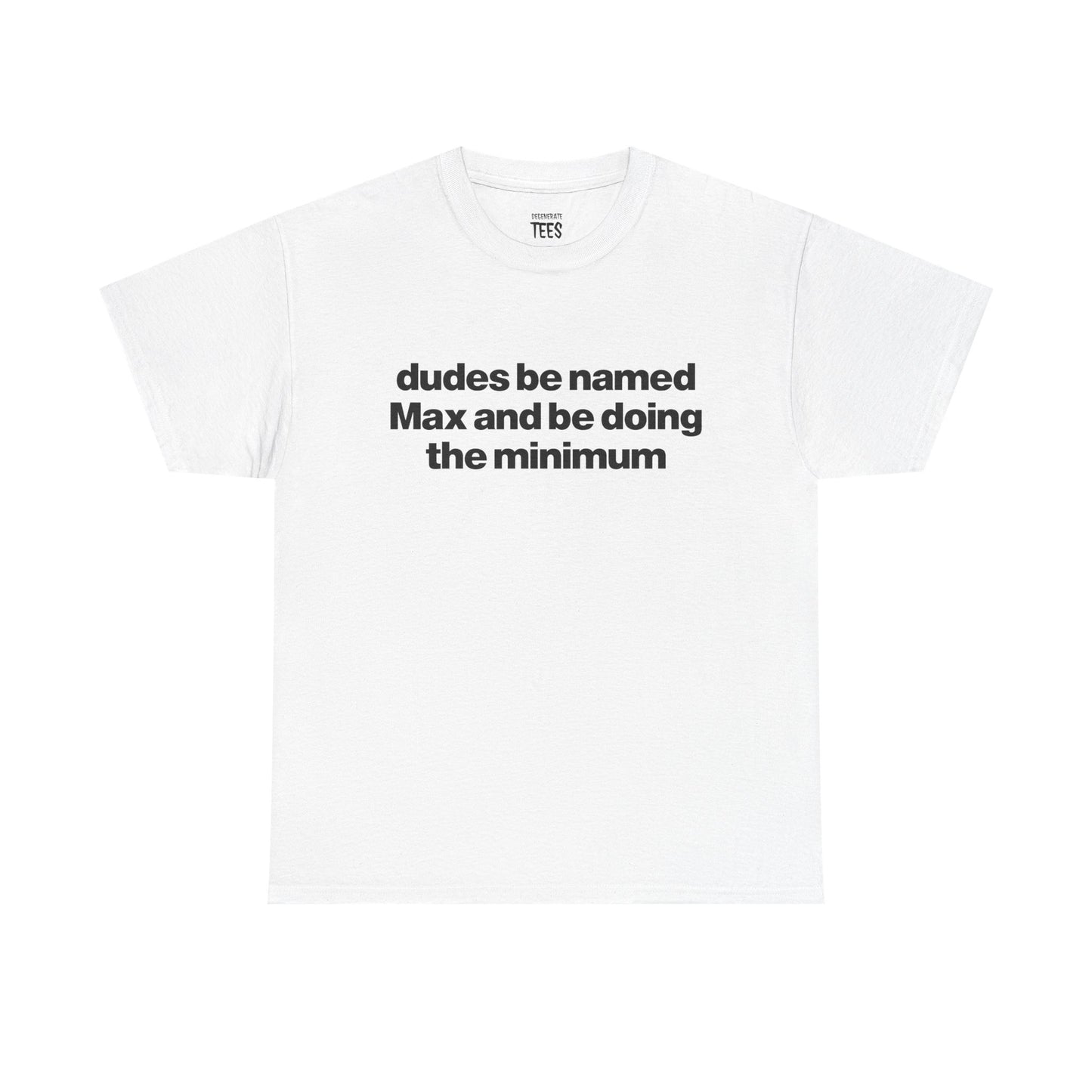 DUDES BE NAMED MAX SHIRT