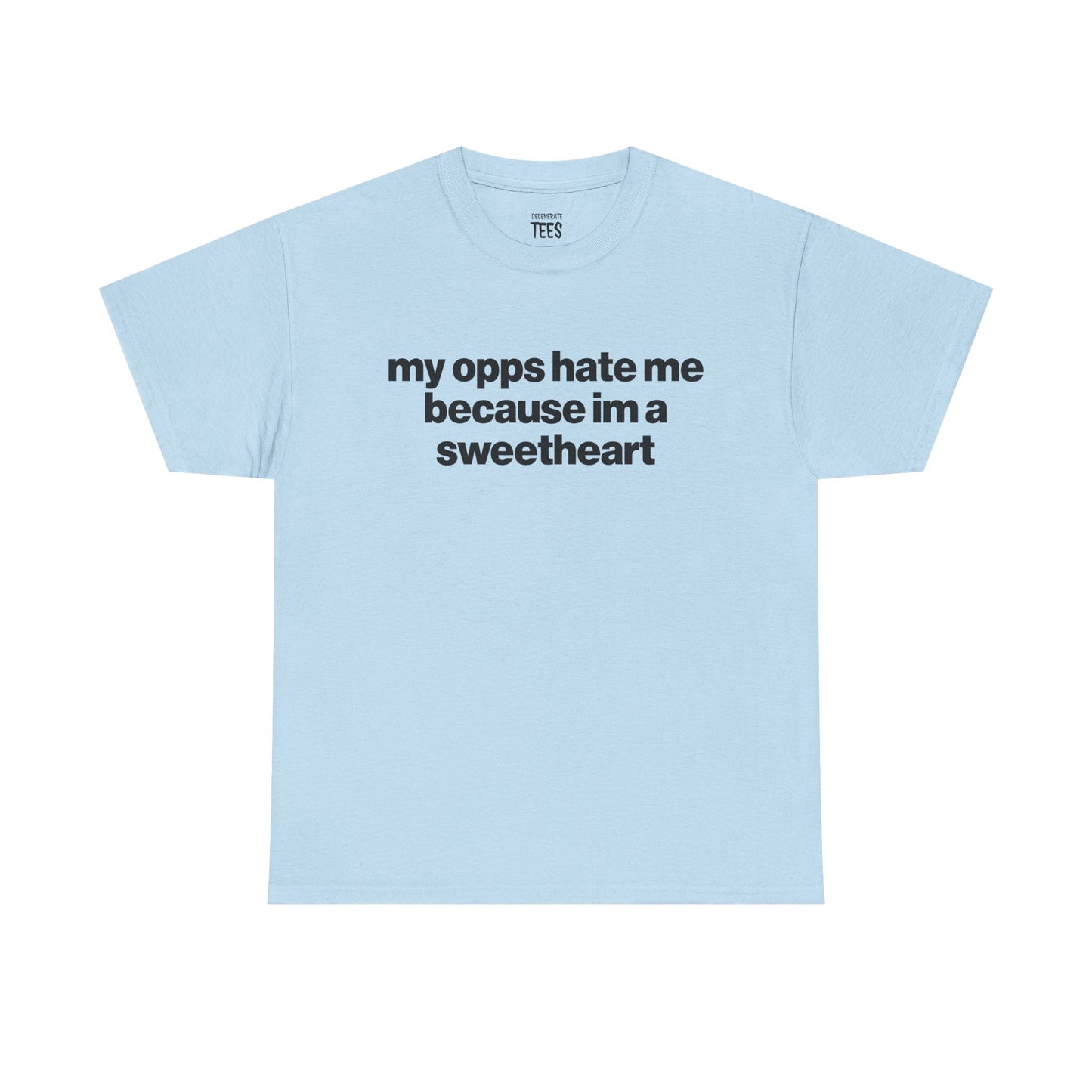 MY OPPS HATE ME BECAUSE IM A SWEETHEART SHIRT