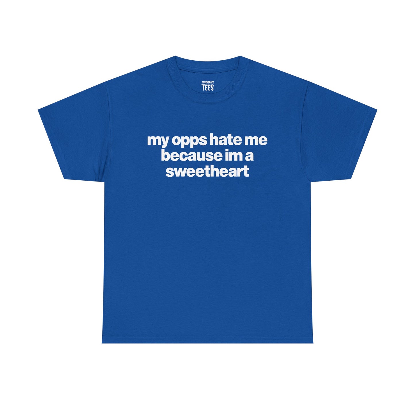 MY OPPS HATE ME BECAUSE IM A SWEETHEART SHIRT
