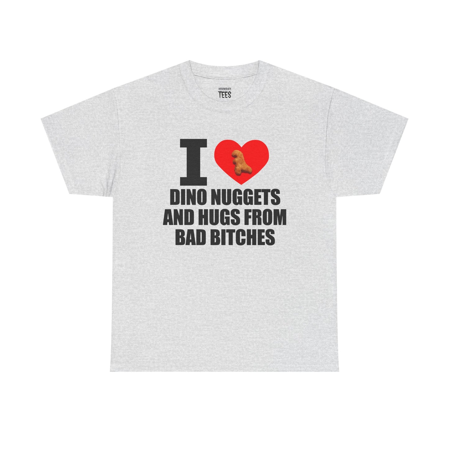 I LOVE DINO NUGGETS AND HUGS FROM BAD BITCHES SHIRT