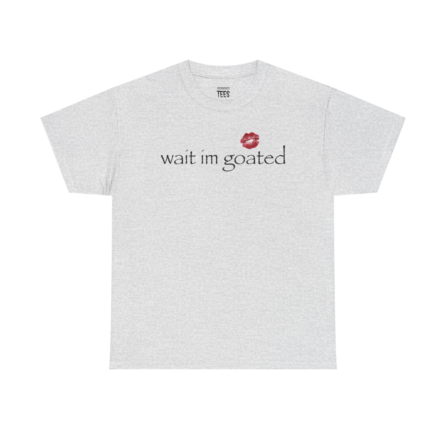 WAIT I'M GOATED SHIRT