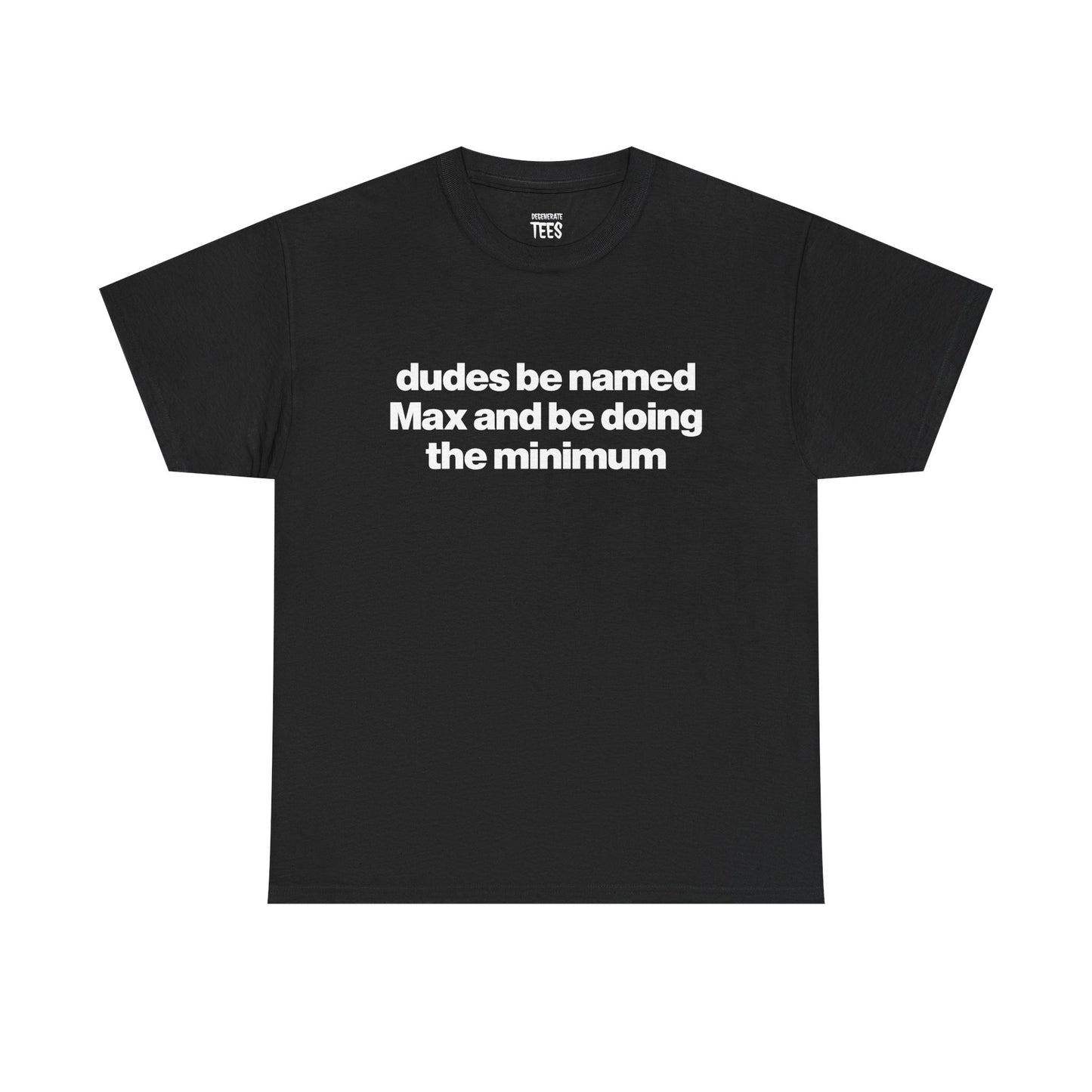 DUDES BE NAMED MAX SHIRT