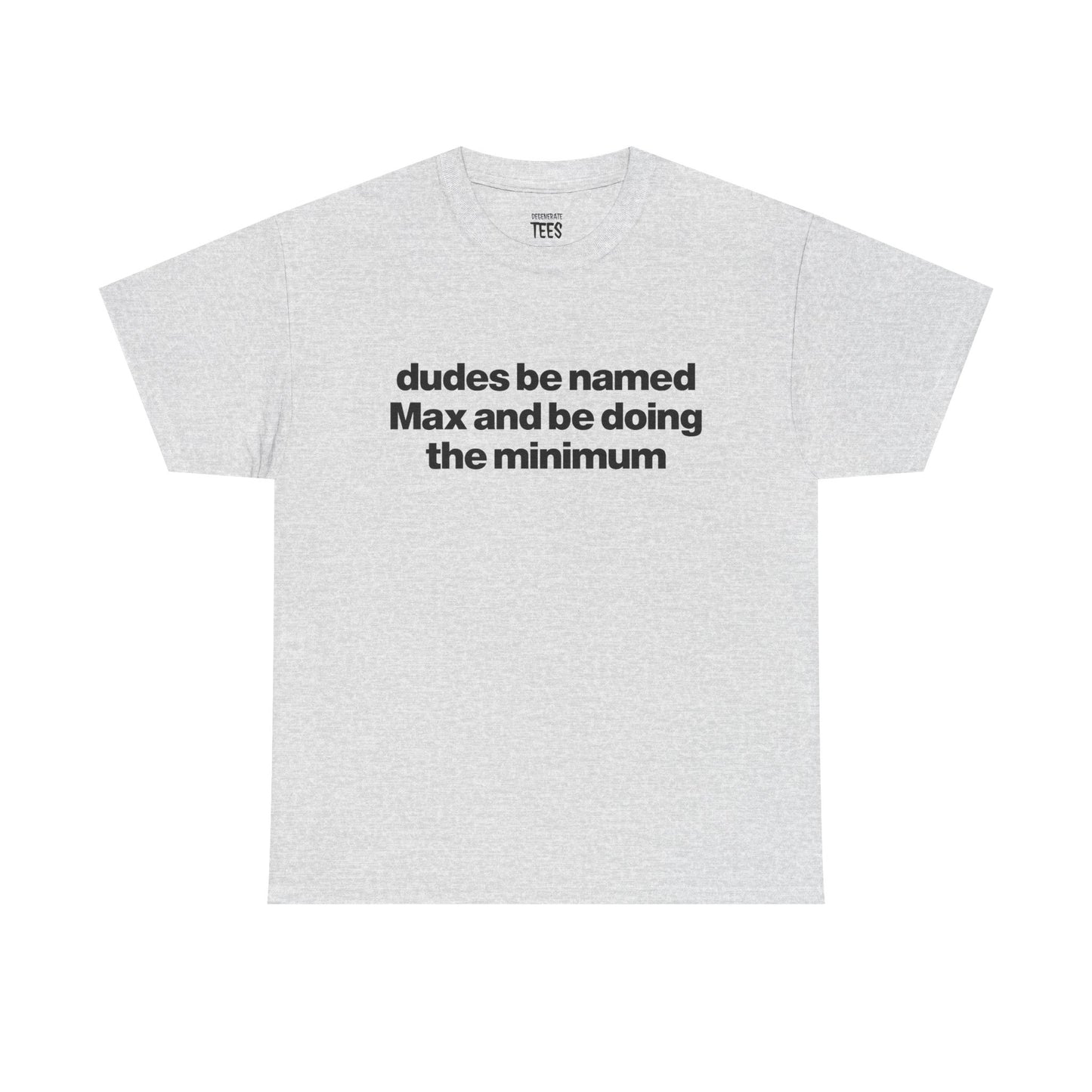 DUDES BE NAMED MAX SHIRT