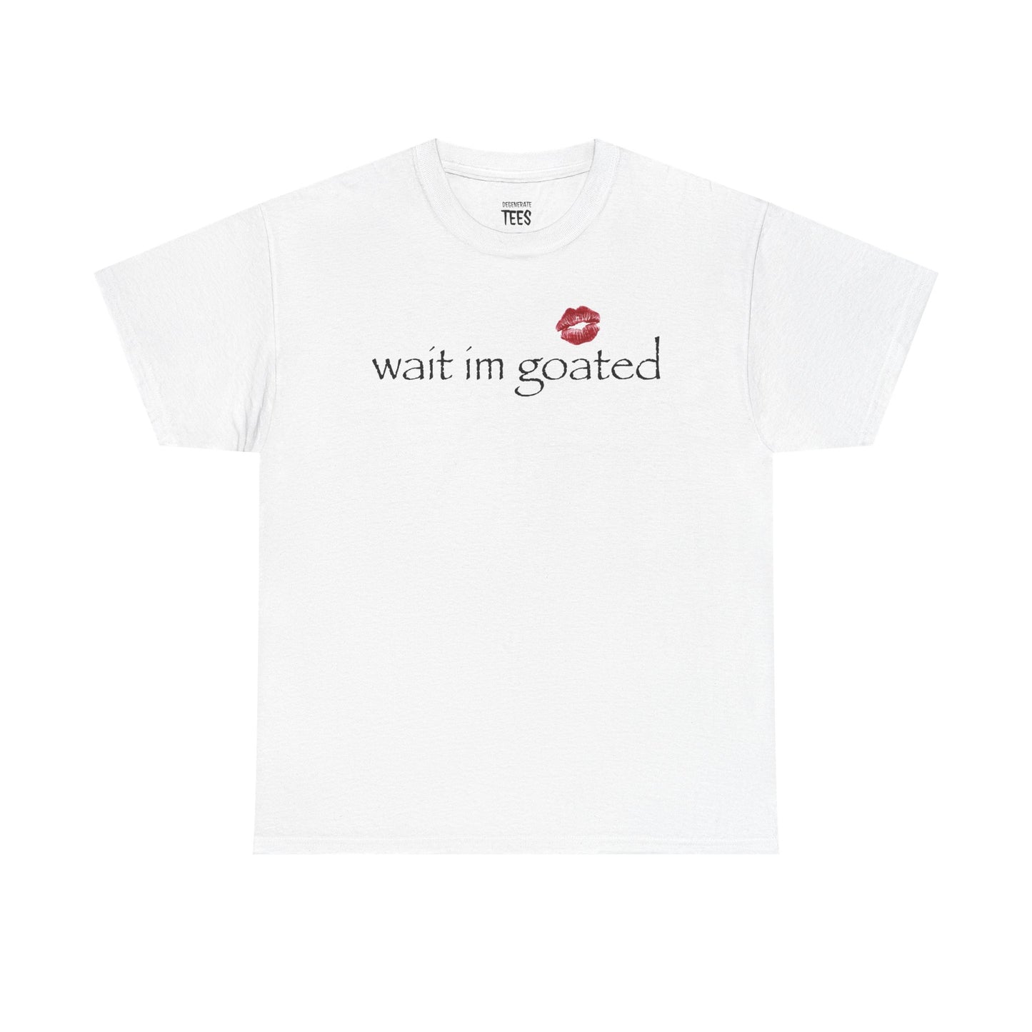 WAIT I'M GOATED SHIRT