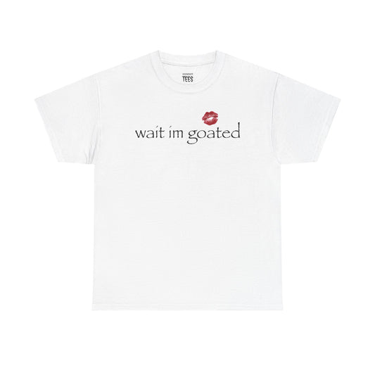 WAIT I'M GOATED SHIRT