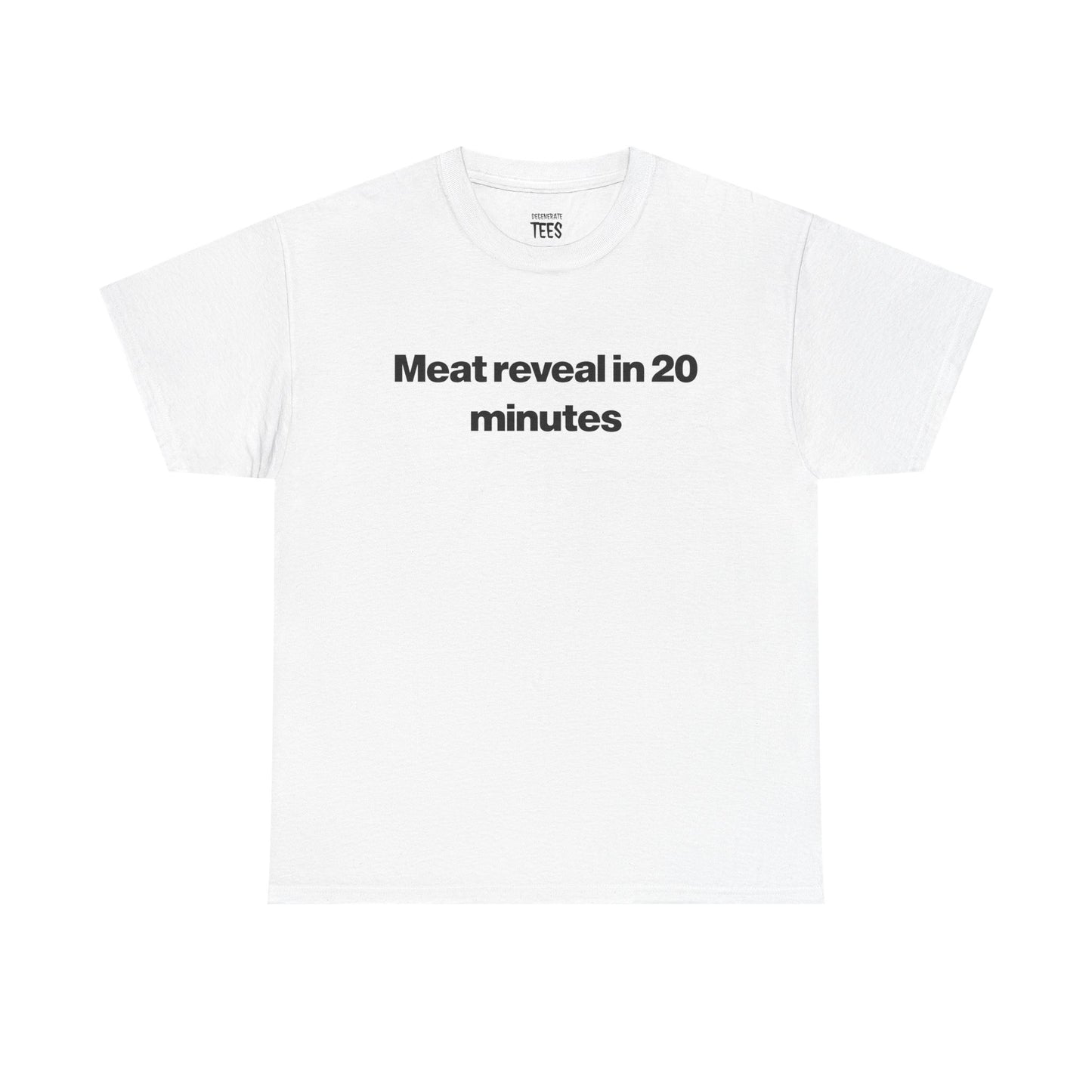 MEAT REVEAL IN 20 MINUTES SHIRT