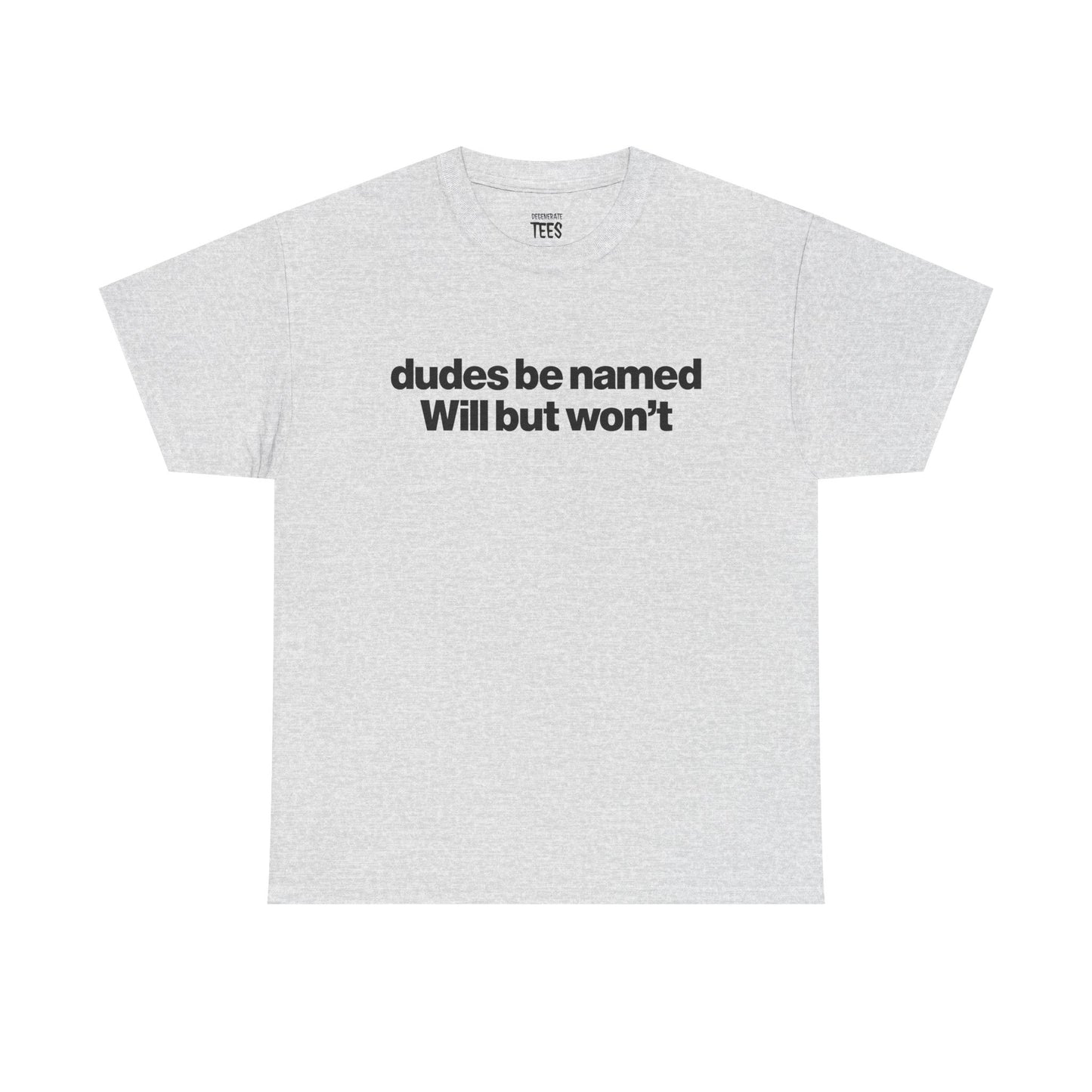 DUDES BE NAMED WILL BUT WON'T SHIRT