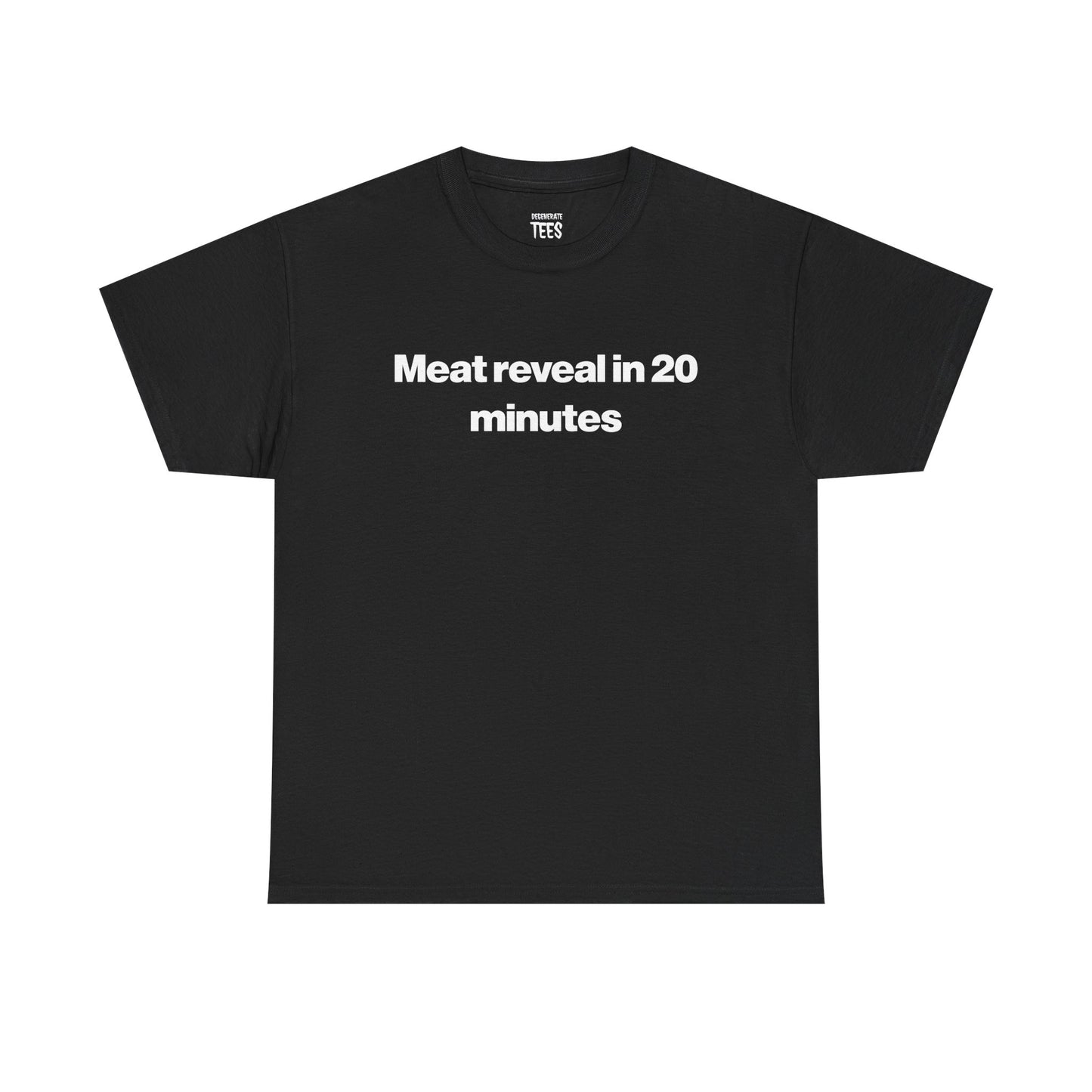 MEAT REVEAL IN 20 MINUTES SHIRT