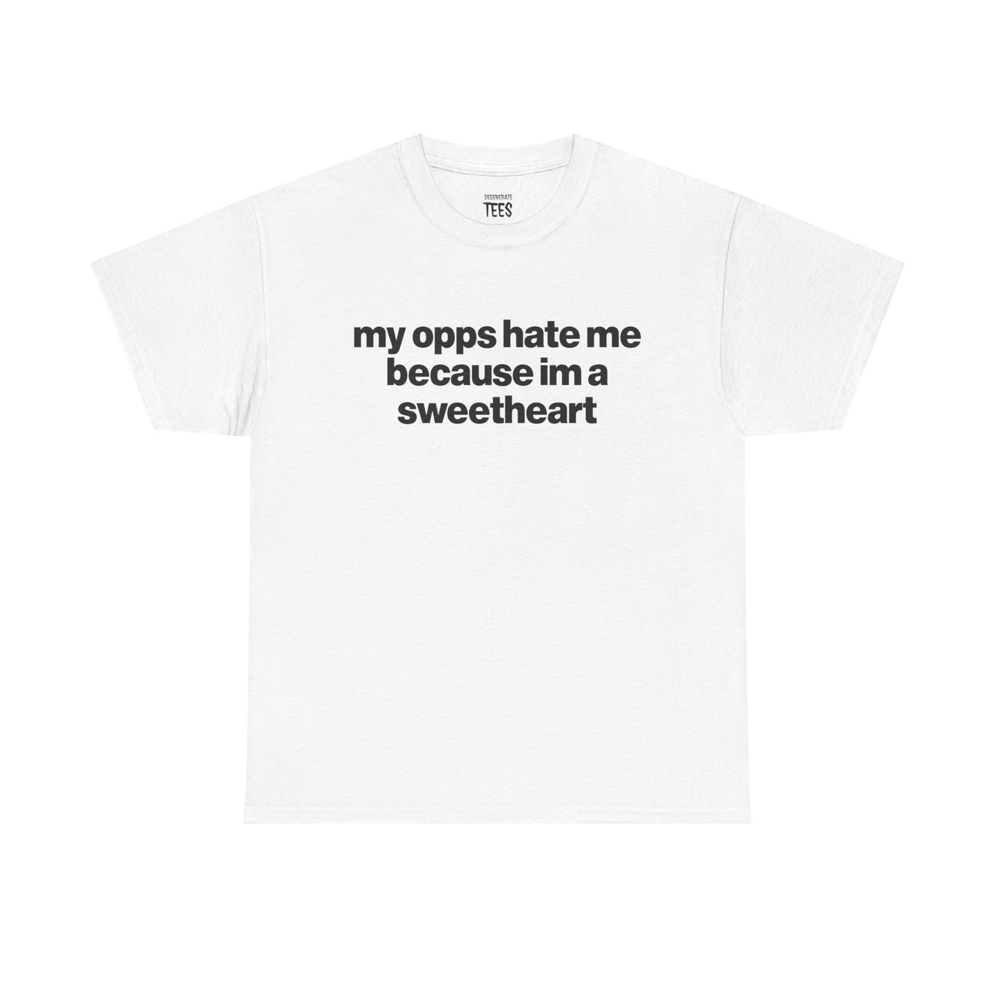 MY OPPS HATE ME BECAUSE IM A SWEETHEART SHIRT