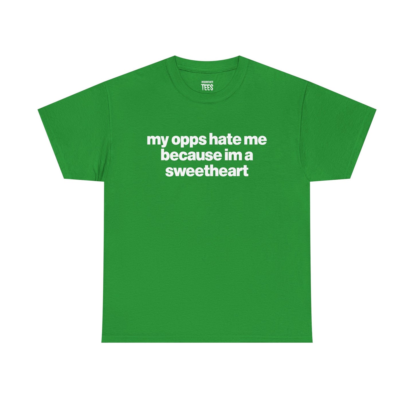 MY OPPS HATE ME BECAUSE IM A SWEETHEART SHIRT