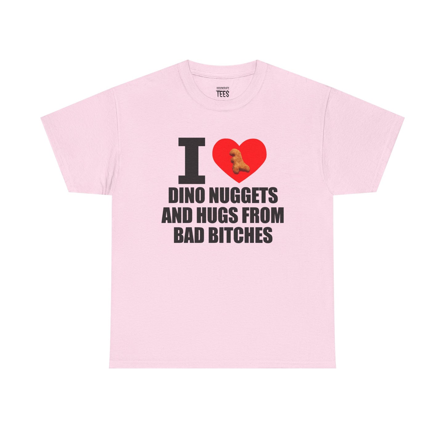 I LOVE DINO NUGGETS AND HUGS FROM BAD BITCHES SHIRT