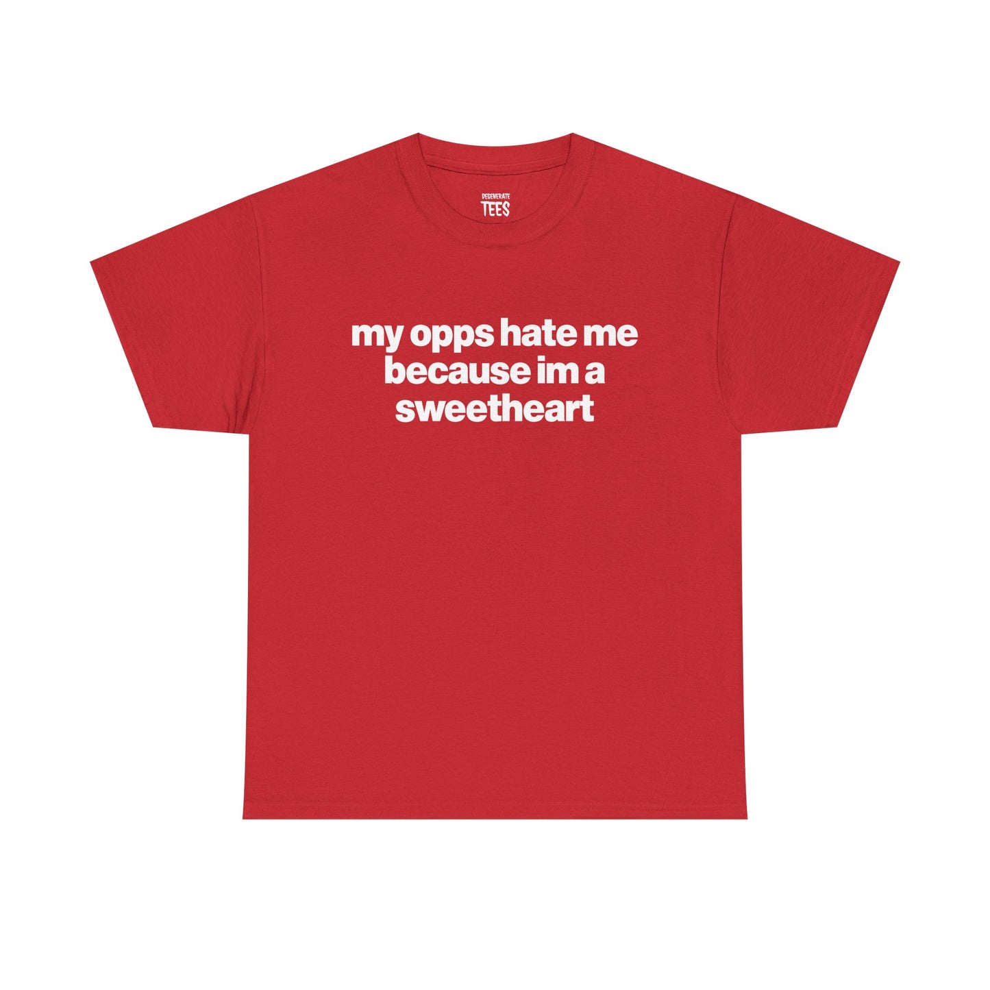 MY OPPS HATE ME BECAUSE IM A SWEETHEART SHIRT