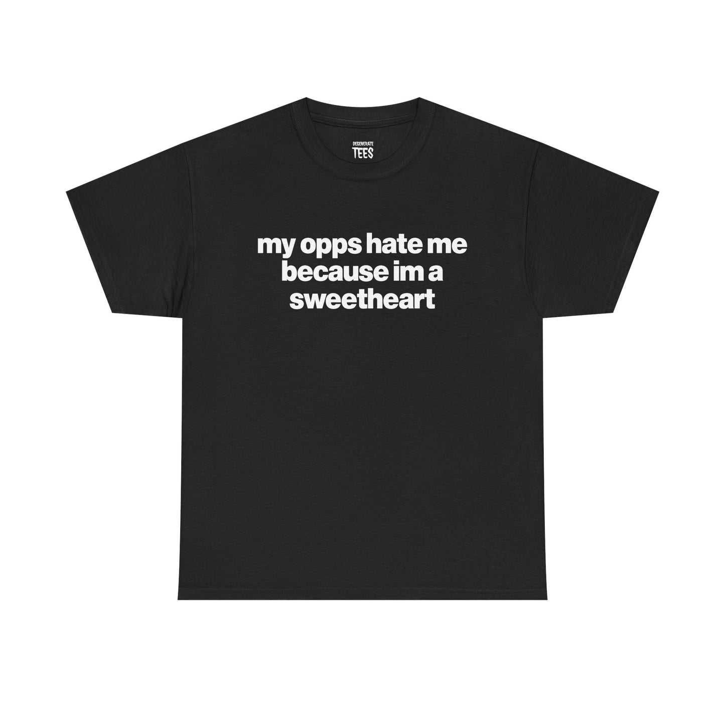 MY OPPS HATE ME BECAUSE IM A SWEETHEART SHIRT